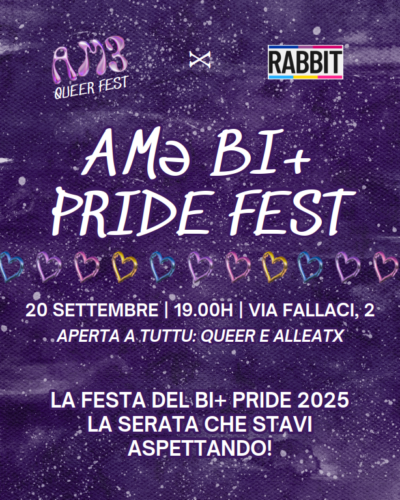 Testo su sfondo viola scuro glitterato: "AMƏ BI+ PRIDE FEST - 20 settembre H 19:00 - Via Fallaci, 2 - aperta a tuttu: queer e alleatx - la festa del bi+ pride 2025 - la serata che stavi aspettando!". L'immagine contiene anche i loghi di AMƏ QUEER FEST e di RABBIT.